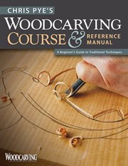 Chris Pye's woodcarving course & reference manual : a beginner's guide to traditional techniques cover image