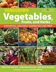 Homegrown vegetables, fruits & herbs : a bountiful, healthful garden for lean times;a bountiful, healthful garden for lean times cover image