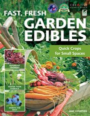 Fast, fresh garden edibles : quick crops for small spaces cover image