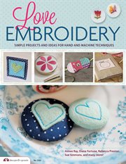Love embroidery : simple projects and ideas for hand and machine techniques cover image