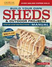 Build your own sheds & outdoor projects manual : over 200 plans inside cover image