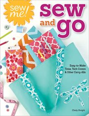 Sew me! sew and go : easy-to-make totes, tech covers, and other carry-alls cover image