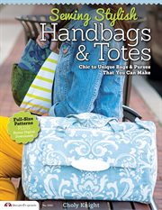 Sewing stylish handbags & totes : chic to unique bags and purses that you can make cover image