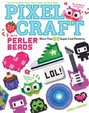 Pixel craft with perler beads : more than 50 super cool patterns : patterns for hama, perler, pyssla, nabbi, and melty beads cover image