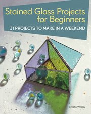 STAINED GLASS PROJECTS FOR BEGINNERS : 20 projects to make in a weekend cover image