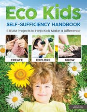 Eco kids self-sufficiency handbook : STEAM projects to help kids made a difference cover image