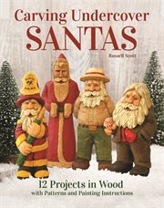 CARVING UNDERCOVER SANTAS : 12 projects in wood with patterns and painting instructions;12 projects in wood with patterns and painting instructions cover image