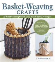Basket-weaving crafts : 22 step-by-step basket making projects cover image