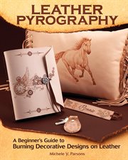 LEATHER PYROGRAPHY : a beginner's guide to burning decorative designs on leather;a beginner's guide to burning decorative designs on leather cover image