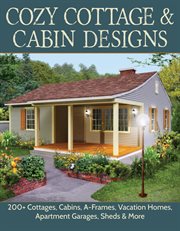 Cozy cottage & cabin designs. 200+ Cottages, Cabins, A-Frames, Vacation Homes, Apartment Garages, Sheds & More cover image