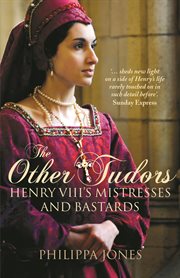 The Other Tudors : Henry VIII's mistresses and bastards cover image