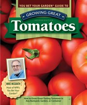 You bet your garden guide to growing great tomatoes, second edition : how to grow great-tasting tomatoes in any backyard, garden, or container cover image