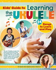 Kids' guide to learning the ukulele : 24 songs to learn and play cover image
