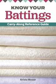 Know your battings : carry-along reference guide for quilters and sewers cover image