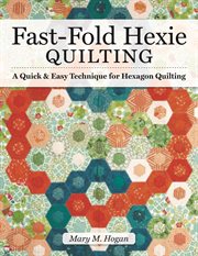 Fast-Fold Hexie Quilting : A Quick & Easy Technique for Hexagon Quilting cover image