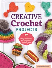 Creative crochet projects : 12 playful projects for beginners and beyond cover image