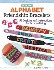 Making alphabet friendship bracelets : 52 designs and instructions for personalizing cover image