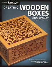 Creating Wooden Boxes on the Scroll Saw : Patterns and Instructions for Jewelry, Music, and Other Keepsake Boxes cover image