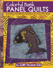 Colorful batik panel quilts : 28 quilting & embellishing inspirations from around the world cover image
