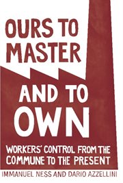 Ours to master and to own: workers' councils from the commune to the present cover image