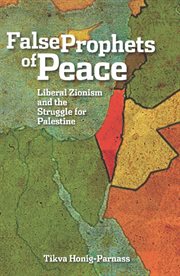 False prophets of peace: liberal Zionism and the struggle for Palestine cover image