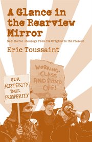 A glance in the rear view mirror : neoliberal ideology from its origins to the present cover image