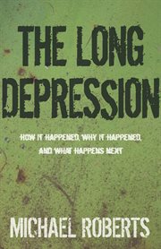 The long depression: how it happened, why it happened, and what happens next cover image