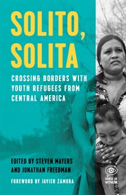 Solito, solita : crossing borders with youth refugees from Central America cover image