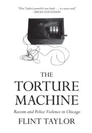The torture machine : racism and police violence in Chicago cover image
