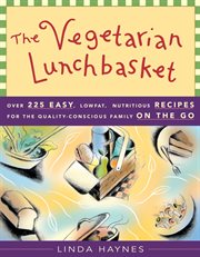The vegetarian lunchbasket: over 225 easy, lowfat, nutritious, recipes for the quality-conscious family on the go cover image