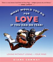 What would you do for love if you had no fear?: loving without losing--your mind cover image