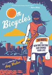On bicycles: 50 ways the new bike culture can change your life cover image