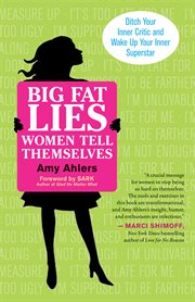 Big fat lies women tell themselves: ditch your inner critic and wake up your inner superstar cover image