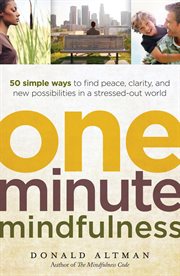 One-minute mindfulness: 50 simple ways to find peace, clarity, and new possibilities in a stressed-out world cover image
