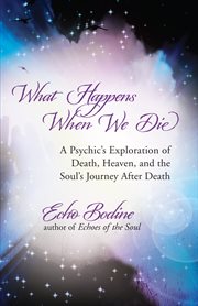 What happens when we die: a psychic's exploration of death, heaven, and the soul's journey after death cover image