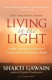 Living in the light: follow your inner guidance to create a new life and a new world cover image