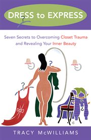 Dress to express: seven secrets for overcoming closet trauma and revealing your inner beauty cover image