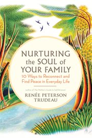 Nurturing the soul of your family: 10 ways to reconnect and find peace in everyday life cover image