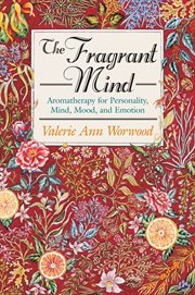 The fragrant mind: aromatherapy for personality, mind, mood, and emotion cover image