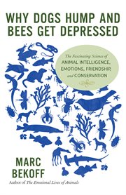 Why dogs hump and bees get depressed: the fascinating science of animal intelligence, emotions, friendship, and conservation cover image