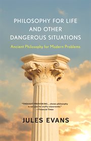 Philosophy for life and other dangerous situations: ancient philosophy for modern problems cover image