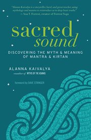 Sacred sound: discovering the myth and meaning of mantra and kirtan cover image