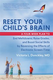 Reset your child's brain: a four-week plan to end meltdowns, raise grades, and boost social skills by reversing the effects of electronic screen-time cover image