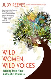 Wild women, wild voices: writing from your authentic wildness cover image