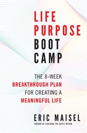 Life purpose boot camp: the 8-week breakthrough plan for creating a meaningful life cover image