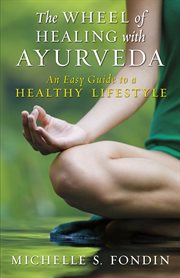 The wheel of healing with ayurveda: an easy guide to a healthy lifestyle cover image