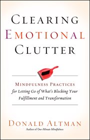 Clearing emotional clutter: mindfulness practices for letting go of what's blocking your fulfillment and transformation cover image