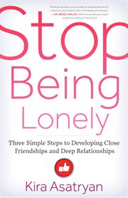 Stop being lonely: three simple steps to developing close friendships and deep relationships cover image