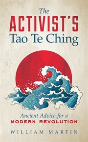 The activist's Tao Te Ching: ancient advice for a modern revolution cover image