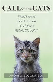 Call of the cats: what I learned about love and life from a feral colony cover image